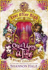 Ever After High: Once Upon a Time: A Story Collection