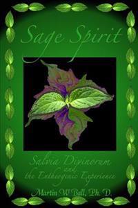 Sage Spirit: Salvia Divinorum and the Entheogenic Experience