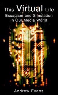 The Virtual Life: Escapism and Simulation in Our Media World