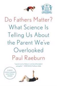 Do Fathers Matter?: What Science Is Telling Us about the Parent We've Overlooked