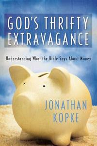 God's Thrifty Extravagance: Understanding What the Bible Says about Money