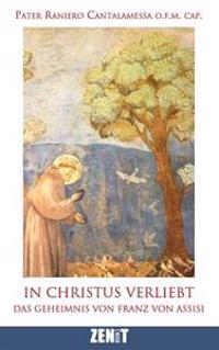 In Christus Verliebt: Das Geheimnis Von Franz Von Assisi