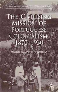 The 'civilizing Mission' of Portuguese Colonialism, 1870-1930