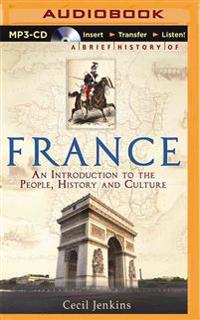 A Brief History of France: An Introduction to the People, History and Culture