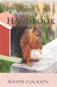 The Squirrel Care Handbook: Housing - Feeding - Care and Breeding
