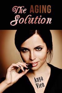 The Aging Solution: A Practical Guide. Take Years Off Your Face with Simple Natural Ingredients