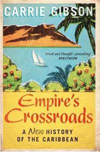 Empire's Crossroads: The Caribbean from Columbus to the Present Day