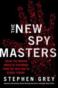 The New Spymasters: Inside the Modern World of Espionage from the Cold War to Global Terror