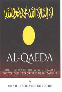 Al-Qaeda: The History of the World's Most Notorious Terrorist Organization