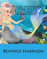 Sparkling Mermaids Coloring Book: For Girl's Ages 4 to 8 Years Old