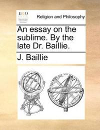 An Essay on the Sublime. by the Late Dr. Baillie.