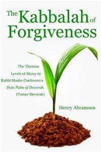 The Kabbalah of Forgiveness: The Thirteen Levels of Mercy in Rabbi Moshe Cordovero's Date Palm of Devorah (Tomer Devorah)