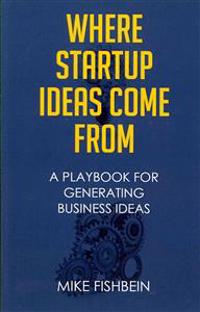 Where Startup Ideas Come from: A Playbook for Generating Business Ideas