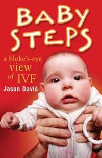 Baby Steps: A Bloke's-Eye View of Ivf
