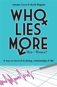 Who Lies More: Men or Women?: 6 Ways to Succeed in Dating, Relationships, and Life