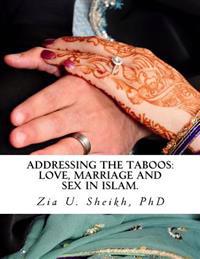 Addressing the Taboos: Love, Marriage and Sex in Islam.: The Ultimate Guide to Marital Relations