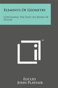 Elements of Geometry: Containing the First Six Books of Euclid