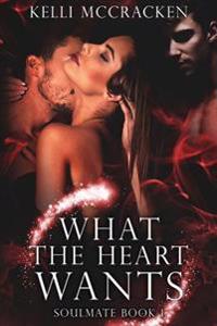What the Heart Wants: Soulmate Series: Book One