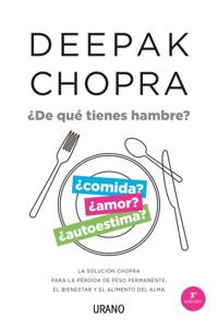 de Que Tienes Hambre?: La Solucion Chopra Para La Perdida de Peso Permanente, El Bienestar y El Alimento del Alma