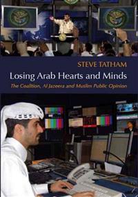 Losing Arab Hearts and Minds: The Coalition, Al-Jazeera and Muslim Public Opinion