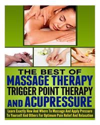 The Best of Massage Therapy, Trigger Point Therapy, and Acupressure