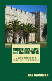 Christians, Jews and the End Times: God's Ultimate Plan for His People