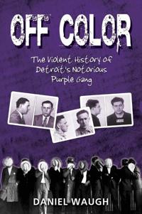 Off Color: The Violent History of Detroit's Notorious Purple Gang