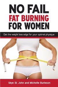 No Fail Fat Burning for Women: Get the Weight Loss Edge for Your Optimal Physique