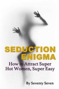 Seduction Enigma: How to Attract Super Hot Women, Super Easy