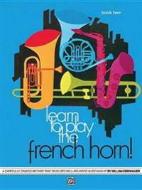 Learn to Play the French Horn, Bk 2: A Carefully Graded Method That Develops Well-Rounded Musicianship