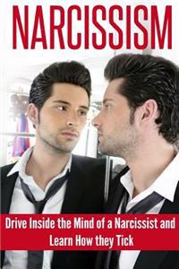 Narcissism: Dive Inside the Mind of a Narcissist and Learn How They Tick