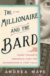 The Millionaire and the Bard: Henry Folger S Obsessive Hunt for Shakespeare S First Folio