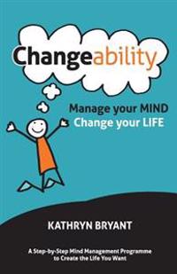 Changeability: Manage Your Mind - Change Your Life