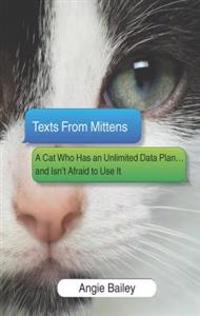Texts from Mittens: A Cat Who Has an Unlimited Data Plan...and Isn't Afraid to Use It
