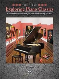 Exploring Piano Classics Technique, Level 4: A Masterwork Method for the Developing Pianist