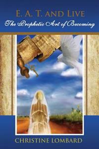 E. A. T. and Live: The Prophetic Art of Becoming