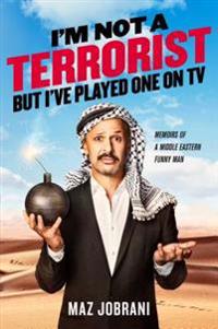 I'm Not a Terrorist, But I've Played One on TV: Memoirs of a Middle Eastern Funny Man