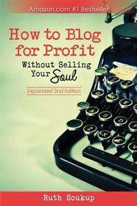 How to Blog for Profit: Without Selling Your Soul