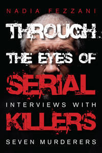 Through the Eyes of Serial Killers: Interviews with Seven Murderers