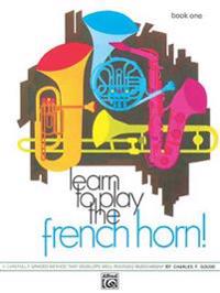 Learn to Play the French Horn, Bk 1: A Carefully Graded Method That Develops Well-Rounded Musicianship