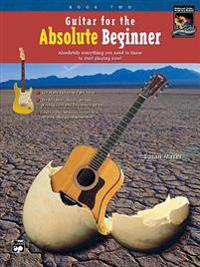 Guitar for the Absolute Beginner, Bk 2: Absolutely Everything You Need to Know to Start Playing Now!
