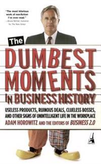 The Dumbest Moments in Business History: Useless Products, Ruinous Deals, C
