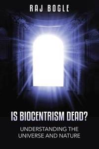 Is Biocentrism Dead? Understanding the Universe and Nature