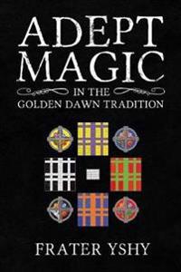 Adept Magic in the Golden Dawn Tradition