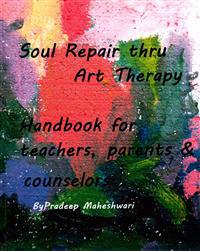 Soul Repair Thru Art Therapy: The Science of Self Rediscovery Through Art Therapy