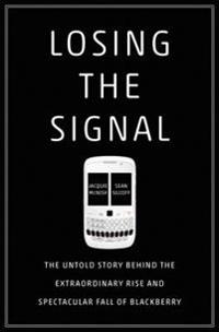Losing the Signal: The Untold Story Behind the Extraordinary Rise and Spectacular Fall of Blackberry