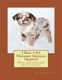 I Want a Pet Miniature American Shepherd: Fun Learning Activities
