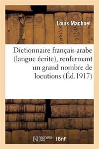 Dictionnaire Francais-Arabe (Langue Ecrite), Renfermant Un Grand Nombre de Locutions