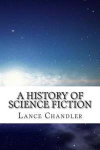 A History of Science Fiction: A Brief Introduction to the Genre, the Books, and the Culture That Defines It