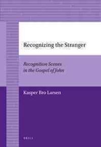 Recognizing the Stranger: Recognition Scenes in the Gospel of John